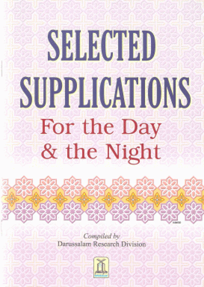 Selected Supplications for the Day and the Night: A beautiful collection of invocations and supplication for the daily recitation.